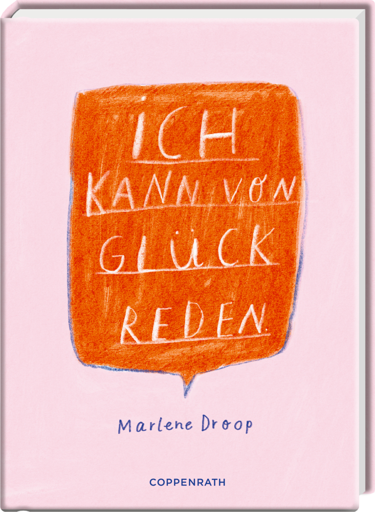 Ich kann von Glück reden Orangefarbene Sprechblase auf dem Buchcover mit der Aufschrift: „Ich kann von Glück reden.“ von Marlene Droop.