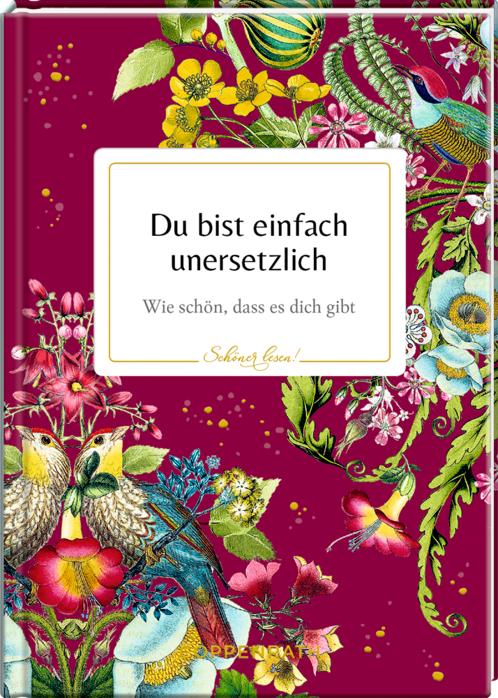 Schöner lesen! No. 37: Du bist einfach unersetzlich (B.Behr) Lebendige Vögel und Blumen umgeben einen weißen Rahmen mit Text"Du bist einfach unersetztlich" auf leuchtend rotem Hintergrund.