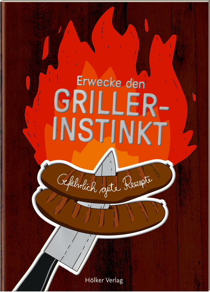 Der kleine Küchenfreund: Erwecke den Griller-Instinkt - Gefährlich gute Rezepte Der kleine Küchenfreund: Erwecke den Griller-Instinkt - Gefährlich gute Rezepte