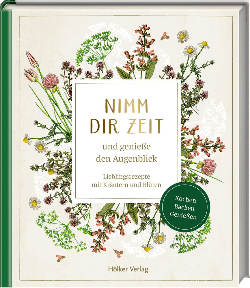 Nimm dir Zeit und genieße den Augenblick - Lieblingsrezepte mit Kräutern und Blüten (Sammlung Augustina) Nimm dir Zeit und genieße den Augenblick - Lieblingsrezepte mit Kräutern und Blüten (Sammlung Augustina)