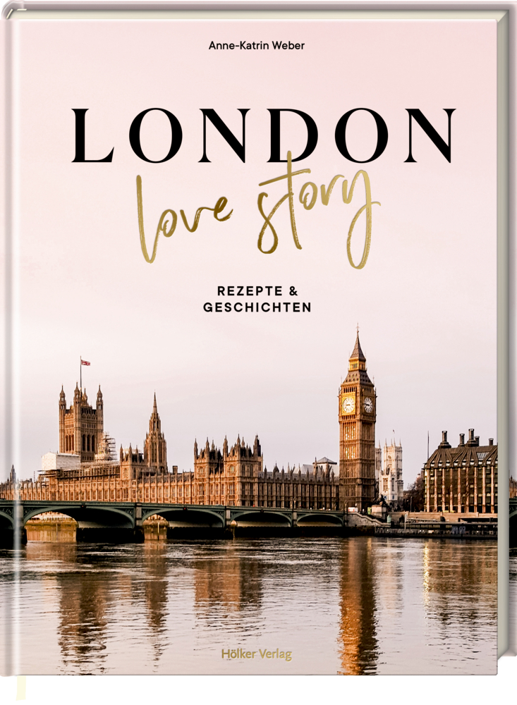 London Love Story- 50 Klassiker der britischen Küche für das London-Feeling zu Hause