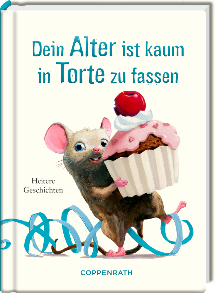 Heitere Geschichten: Dein Alter ist kaum in Torte zu fassen Eine glückliche Maus hält einen großen Cupcake mit einer Kirsche obendrauf; um ihre Füße windet sich ein blaues Band, auf dem Cover der Titel "Dein Alter ist kaum in Torte zu fassen".