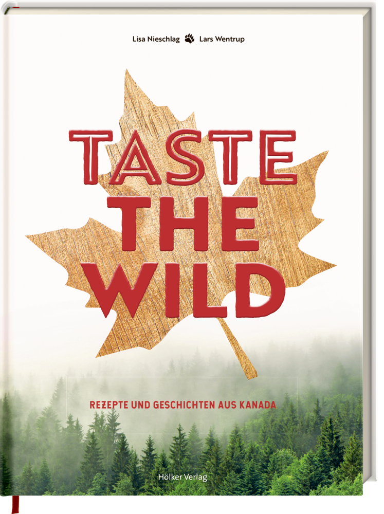 Taste the Wild - Rezepte und Geschichten aus Kanada