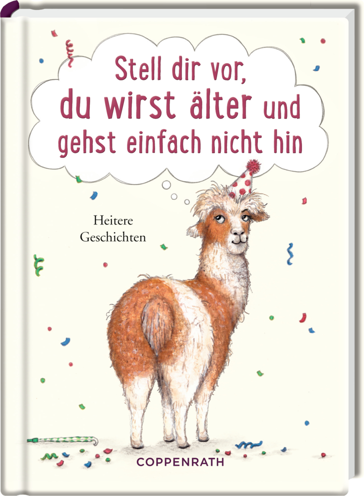 Heitere Geschichten: Stell dir vor, du wirst älter und gehst einfach nicht hin Ein Lama mit Partyhut steht im Konfettiregen, darüber steht der Titel auf einem weißen Buchcover.