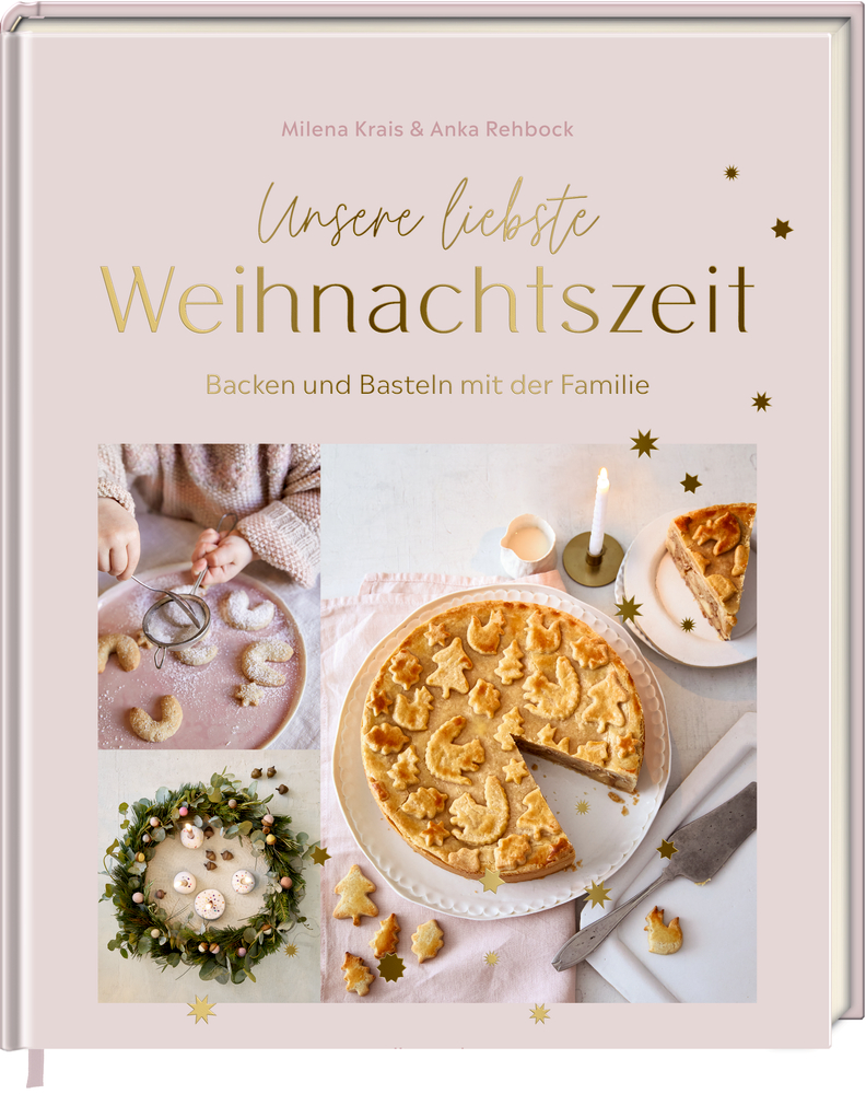 Unsere liebste Weihnachtszeit - Backen & Basteln mit der Familie Unsere liebste Weihnachtszeit - Backen & Basteln mit der Familie