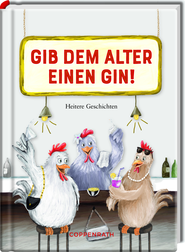 Heitere Geschichten: Gib dem Alter einen Gin! Drei Hühner sitzen mit Getränken an einer Bar; auf einem Schild steht „Gib dem Alter einen Gin!“.
