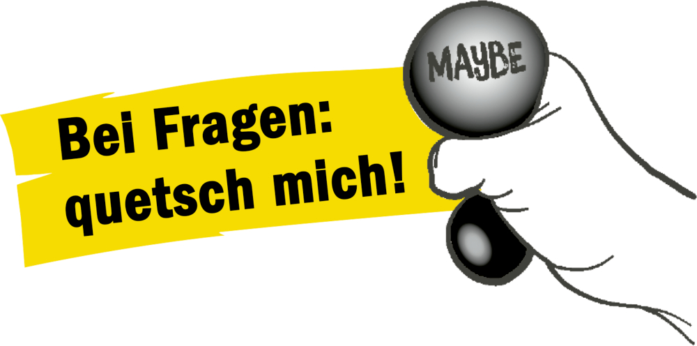 Eine Hand drückt einen Gummiball mit der Aufschrift MAYBE. Daneben der Text: Bei Fragen: quetsch mich!.