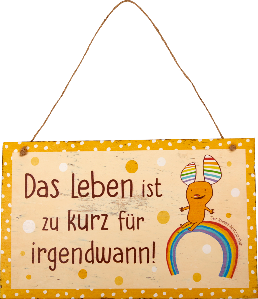 Holzschild Das Leben ist zu kurz für irgendwann! (Das kleine Glück)